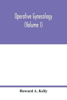 Howard A Kelly, Howard A. Kelly - Operative gynecology (Volume I), Häftad