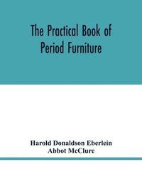 bokomslag The practical book of period furniture, treating of furniture of the English, American colonial and post-colonial and principal French periods