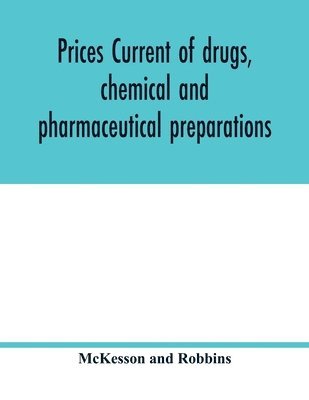 bokomslag Prices current of drugs, chemical and pharmaceutical preparations, proprietary medicines, corks, dyes, paints etc., etc., etc.