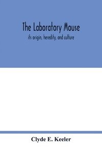bokomslag The laboratory mouse; its origin, heredity, and culture