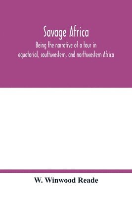 bokomslag Savage Africa; being the narrative of a tour in equatorial, southwestern, and northwestern Africa; with notes on the habits of the gorilla; on the existence of unicorns and tailed men; on the slave