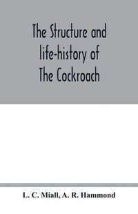 bokomslag The structure and life-history of The Cockroach (Periplaneta Orientalis) An Introduction to the Study of Insects