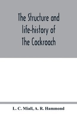 bokomslag The structure and life-history of The Cockroach (Periplaneta Orientalis) An Introduction to the Study of Insects