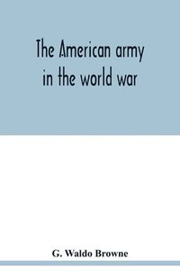 bokomslag The American army in the world war; a divisional record of the American expeditionary forces in Europe