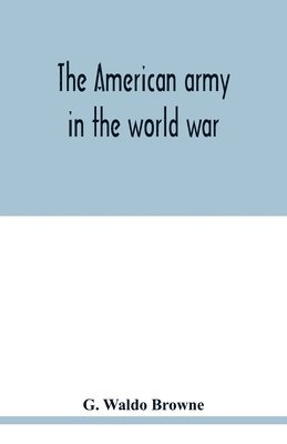 The American army in the world war; a divisional record of the American expeditionary forces in Europe 1