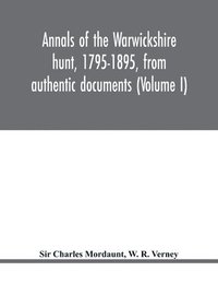 bokomslag Annals of the Warwickshire hunt, 1795-1895, from authentic documents (Volume I)