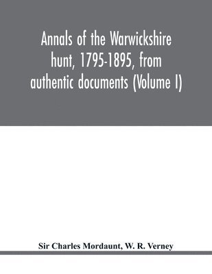 bokomslag Annals of the Warwickshire hunt, 1795-1895, from authentic documents (Volume I)