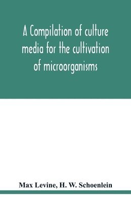 Max Levine, H W Schoenlein, H. W. Schoenlein - compilation of culture media for the cultivation of microorganisms, Häftad