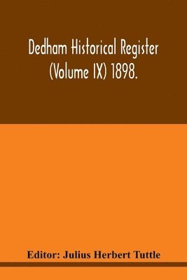 Dedham historical register (Volume IX) 1898. 1