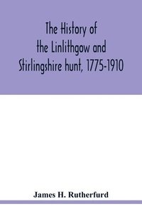 bokomslag history of the Linlithgow and Stirlingshire hunt, 1775-1910