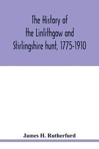 bokomslag The history of the Linlithgow and Stirlingshire hunt, 1775-1910