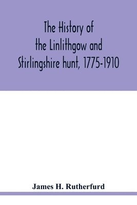 bokomslag history of the Linlithgow and Stirlingshire hunt, 1775-1910