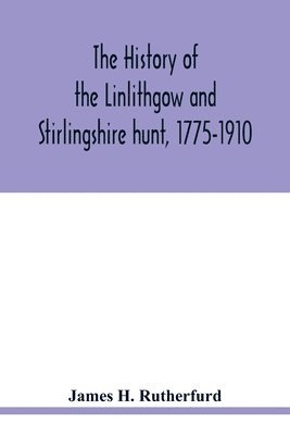 The history of the Linlithgow and Stirlingshire hunt, 1775-1910 1