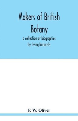 Makers of British botany; a collection of biographies by living botanists 1