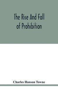 bokomslag The rise and fall of prohibition