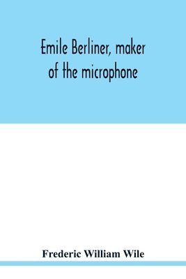 Emile Berliner, maker of the microphone 1