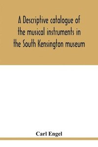 bokomslag A descriptive catalogue of the musical instruments in the South Kensington museum, preceded by an essay on the history of musical instruments