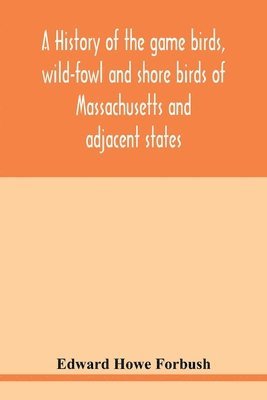 history of the game birds, wild-fowl and shore birds of Massachusetts and adjacent states