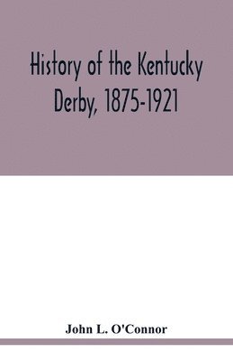 John L O'Connor, John L. O'Connor - History of the Kentucky Derby, 1875-1921, Häftad