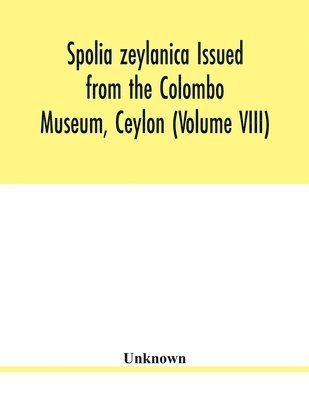 Spolia zeylanica Issued from the Colombo Museum, Ceylon (Volume VIII) 1