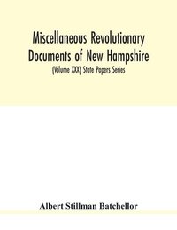 bokomslag Miscellaneous revolutionary documents of New Hampshire, including the association test, the pension rolls, and other important papers. (Volume XXX) State Papers Series