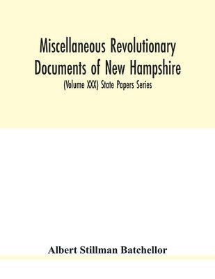 Albert Stillman Batchellor, Albert Stillman Batchellor - Miscellaneous revolutionary documents of New Hampshire, including the association test, the pension rolls, and other important papers. (Volume XXX) State Papers Series, Häftad