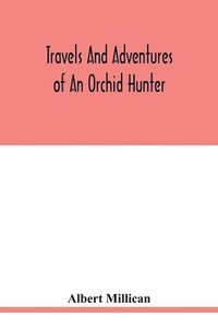 bokomslag Travels and adventures of an orchid hunter. An account of canoe and camp life in Colombia, while collecting orchids in the northern Andes