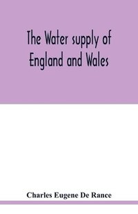 bokomslag The water supply of England and Wales; its geology, underground circulation, surface distribution, and statistics