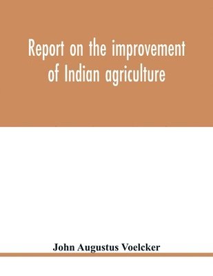 Report on the improvement of Indian agriculture 1