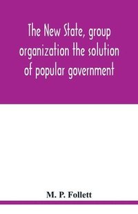 bokomslag The new state, group organization the solution of popular government