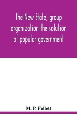 bokomslag The new state, group organization the solution of popular government