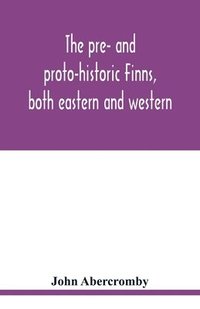 bokomslag The pre- and proto-historic Finns, both eastern and western, with the magic songs of the west Finns