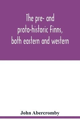 The pre- and proto-historic Finns, both eastern and western, with the magic songs of the west Finns 1