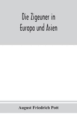 bokomslag Zigeuner in Europa und Asien. Ethnographischlinguistische untersuchungen, vornehmlich ihrer herkunft und sprache, nach gedruckten und ungedruckten quellen