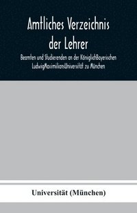 bokomslag Amtliches Verzeichnis der Lehrer, Beamten und Studierenden an der KniglichBayerischen LudwigMaximiliansUniversitt zu Mnchen