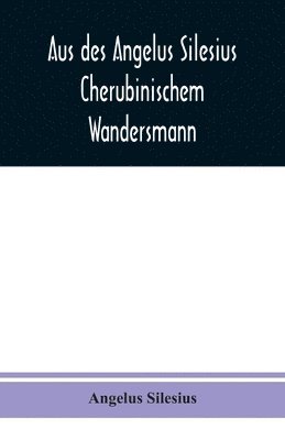 Aus des Angelus Silesius Cherubinischem Wandersmann