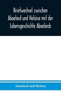 bokomslag Briefwechsel zwischen Abaelard und Heloise mit der Lebensgeschichte Abaelards