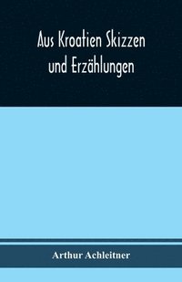 bokomslag Aus Kroatien Skizzen und Erzhlungen