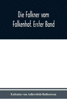 bokomslag Die Falkner vom Falkenhof. Erster Band