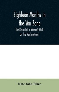 bokomslag Eighteen Months in the War Zone The Record of a Woman's Work on the Western Front