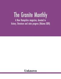 bokomslag The Granite monthly, a New Hampshire magazine, devoted to history, literature and state progress (Volume XLVII)