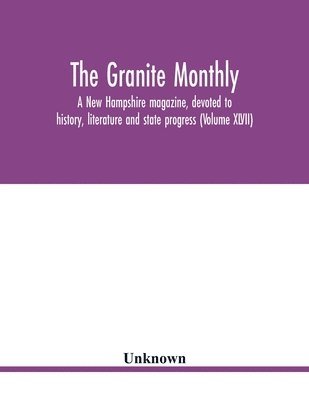 bokomslag The Granite monthly, a New Hampshire magazine, devoted to history, literature and state progress (Volume XLVII)