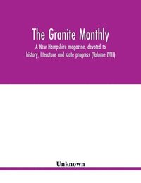 bokomslag The Granite monthly, a New Hampshire magazine, devoted to history, literature and state progress (Volume LVIII)
