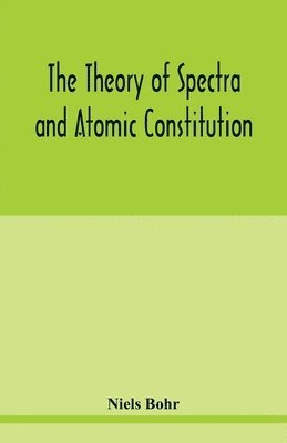 bokomslag The theory of spectra and atomic constitution