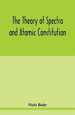 Niels Bohr - theory of spectra and atomic constitution, Häftad