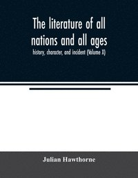 bokomslag The literature of all nations and all ages; history, character, and incident (Volume X)