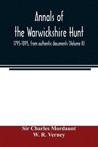 bokomslag Annals of the Warwickshire hunt, 1795-1895, from authentic documents (Volume II)