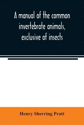 A manual of the common invertebrate animals, exclusive of insects 1