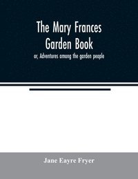bokomslag The Mary Frances garden book; or, Adventures among the garden people