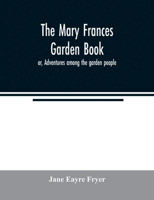 Mary Frances garden book; or, Adventures among the garden people